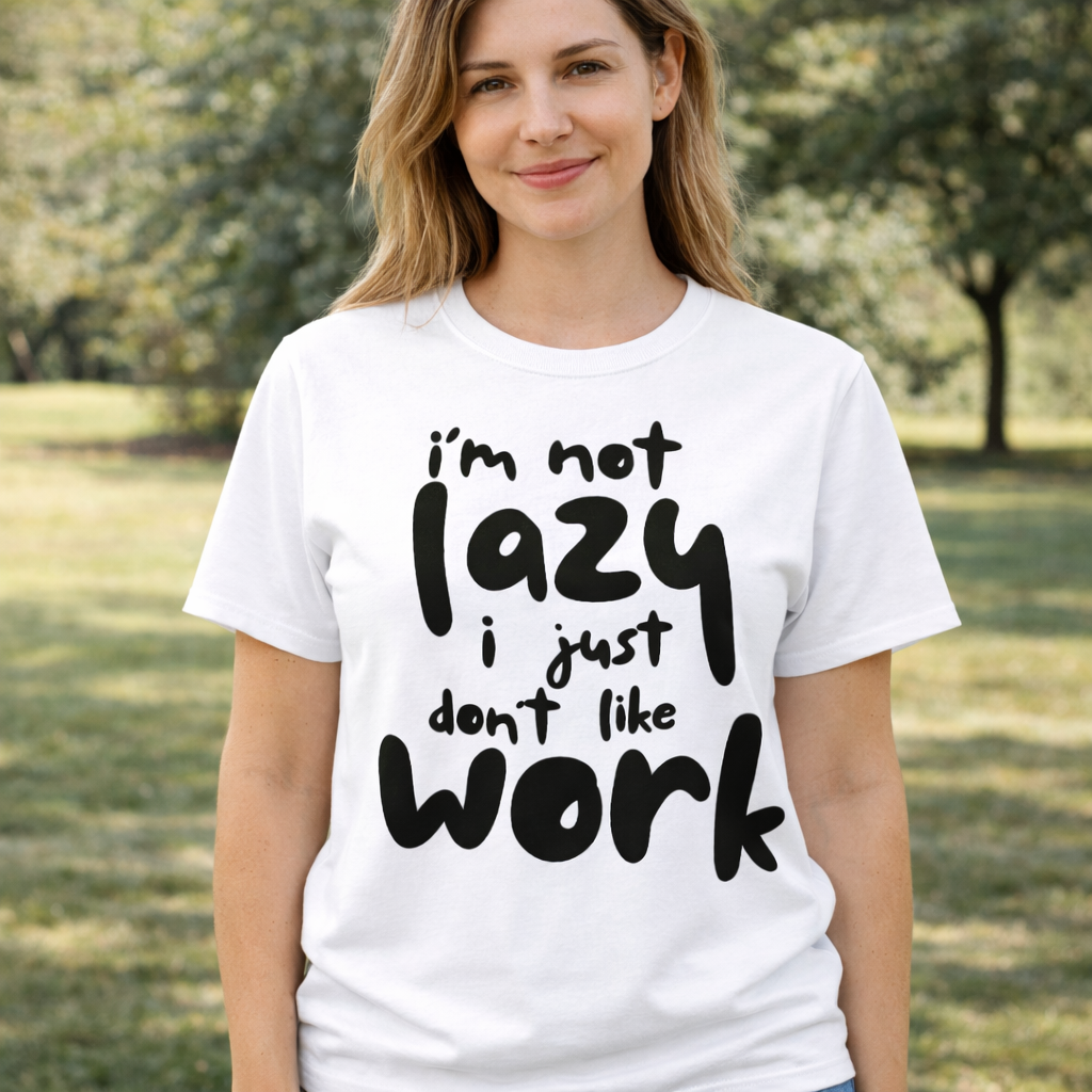 I’m Not Lazy, I Just Don’t Like Work T-Shirt – Funny Graphic Tee | Unisex Cotton Shirt (Black or White)