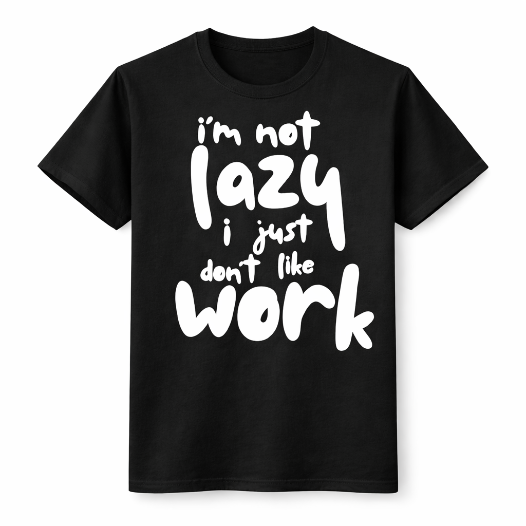 I’m Not Lazy, I Just Don’t Like Work T-Shirt – Funny Graphic Tee | Unisex Cotton Shirt (Black or White)